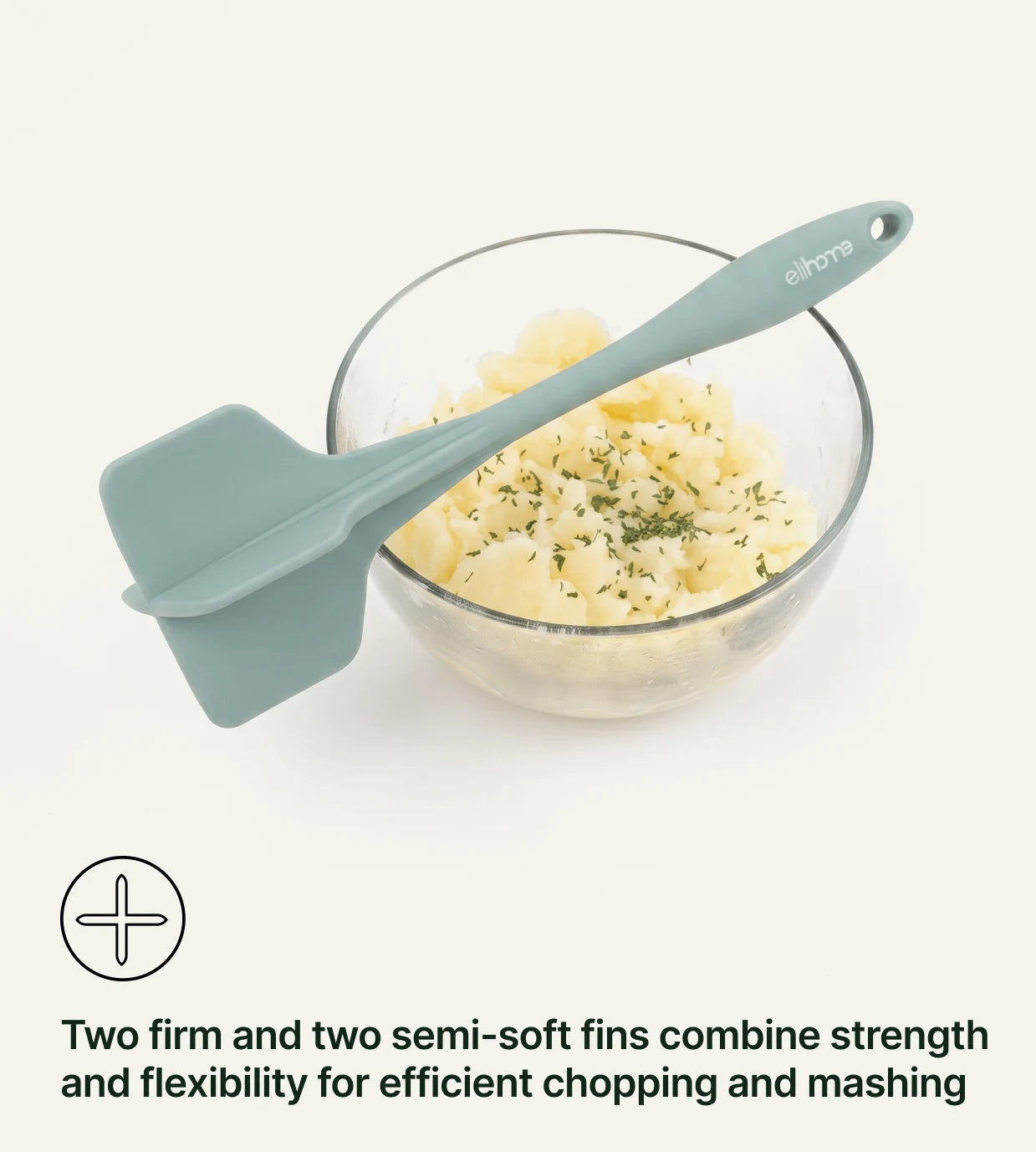 Two firm and two semi-soft fins combine strength and flexibility for efficient chopping and mashing.