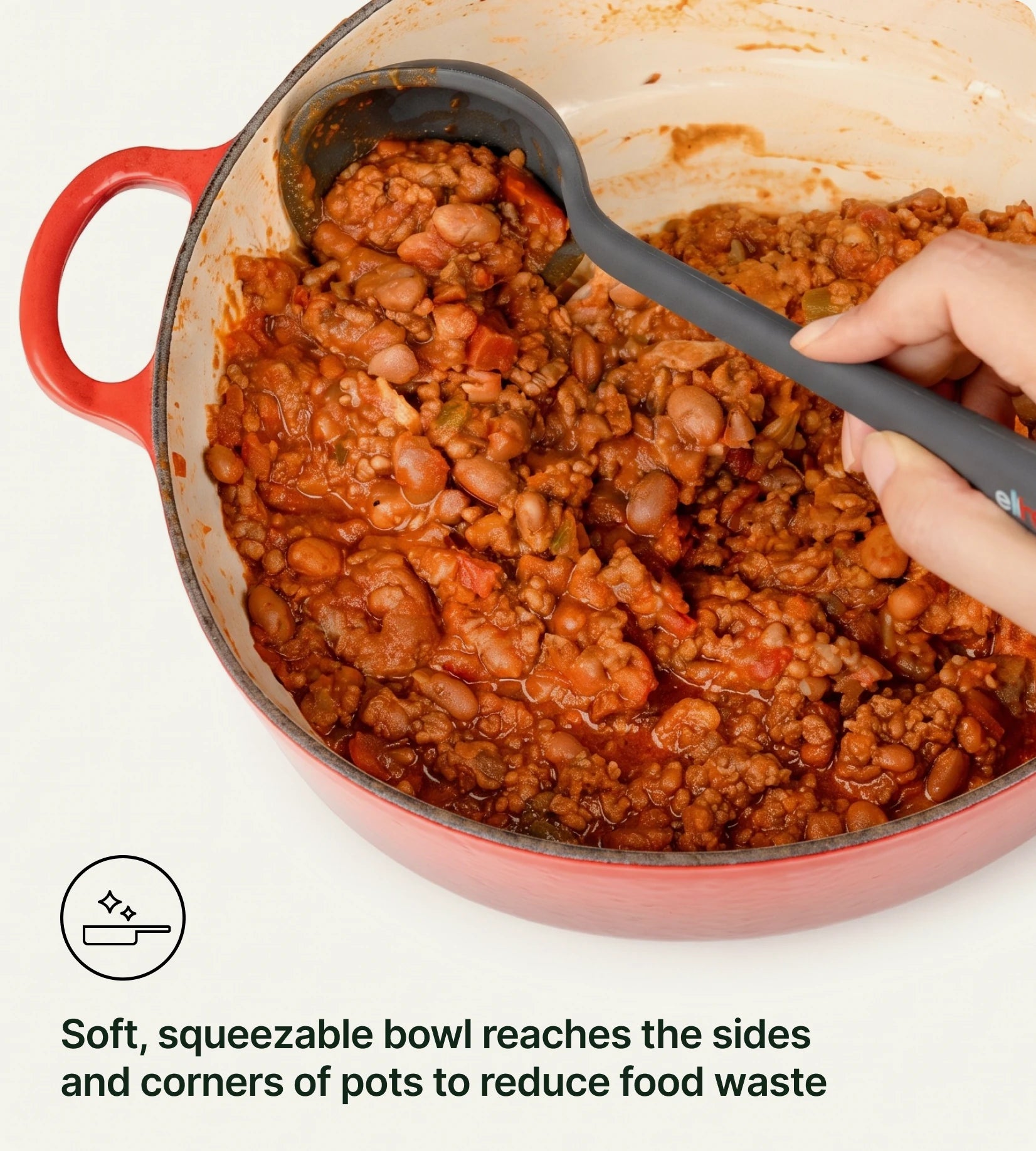 Soft, squeezable bowl reaches the sides and corners of pots to reduce food waste.